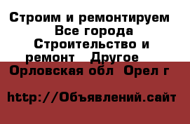 Строим и ремонтируем - Все города Строительство и ремонт » Другое   . Орловская обл.,Орел г.